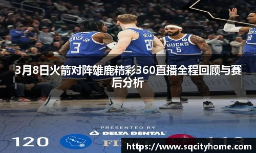 3月8日火箭对阵雄鹿精彩360直播全程回顾与赛后分析
