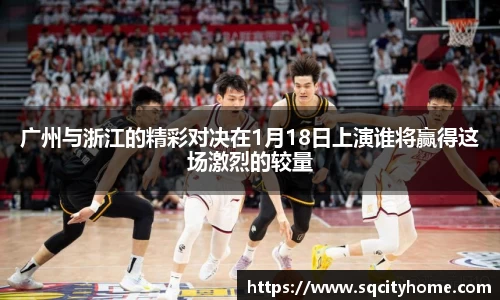 广州与浙江的精彩对决在1月18日上演谁将赢得这场激烈的较量