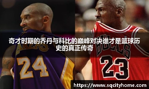 奇才时期的乔丹与科比的巅峰对决谁才是篮球历史的真正传奇