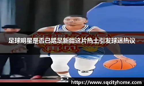 足球明星是否已踏足新疆这片热土引发球迷热议