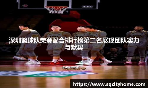 深圳篮球队荣登配合排行榜第二名展现团队实力与默契