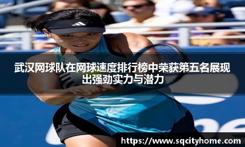武汉网球队在网球速度排行榜中荣获第五名展现出强劲实力与潜力
